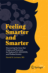 Feeling Smarter and Smarter: Discovering the Inner-Ear Origins and Treatment for Dyslexia/LD, ADD/ADHD, and Phobias/Anxiety